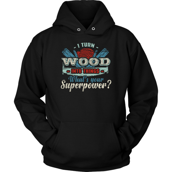 I Turn Wood- Shirts, Long Sleeve, Hoodie, Tanks, Sweatshirt