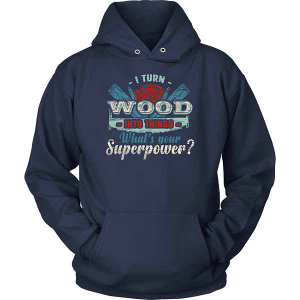 I Turn Wood- Shirts, Long Sleeve, Hoodie, Tanks, Sweatshirt