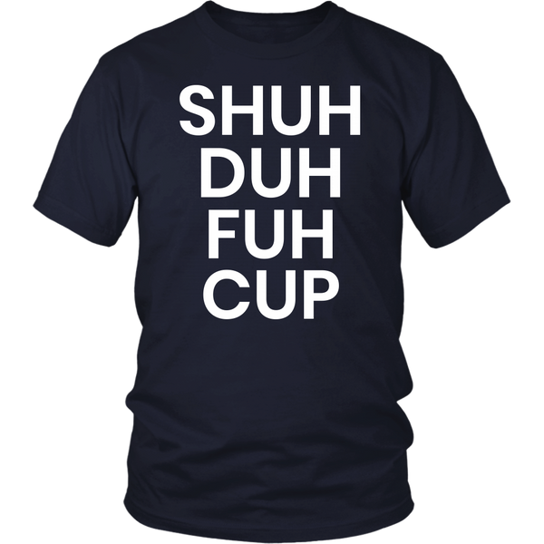 Shuh Duh Fuh Cup- Shirts, Long Sleeve, Hoodie, Tanks, Sweatshirt