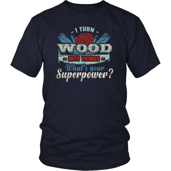 I Turn Wood- Shirts, Long Sleeve, Hoodie, Tanks, Sweatshirt