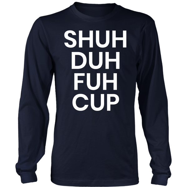 Shuh Duh Fuh Cup- Shirts, Long Sleeve, Hoodie, Tanks, Sweatshirt