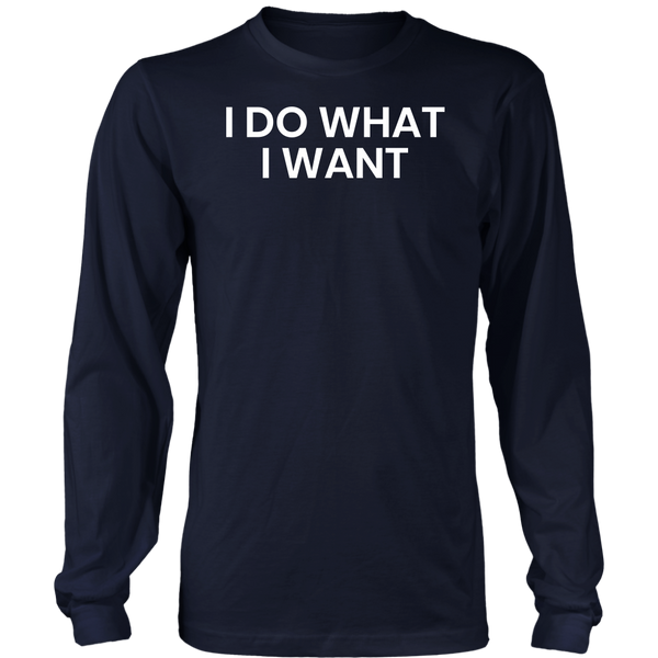 I Do What I Want- Shirts, Long Sleeve, Hoodie, Tanks, Sweatshirt