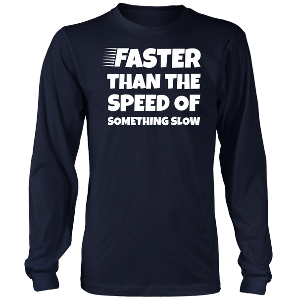 Faster Than - Shirts, Long Sleeve, Hoodie, Tanks, Sweatshirt