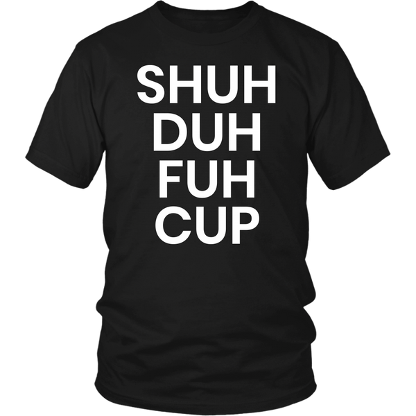 Shuh Duh Fuh Cup- Shirts, Long Sleeve, Hoodie, Tanks, Sweatshirt