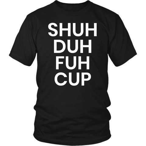 Shuh Duh Fuh Cup- Shirts, Long Sleeve, Hoodie, Tanks, Sweatshirt