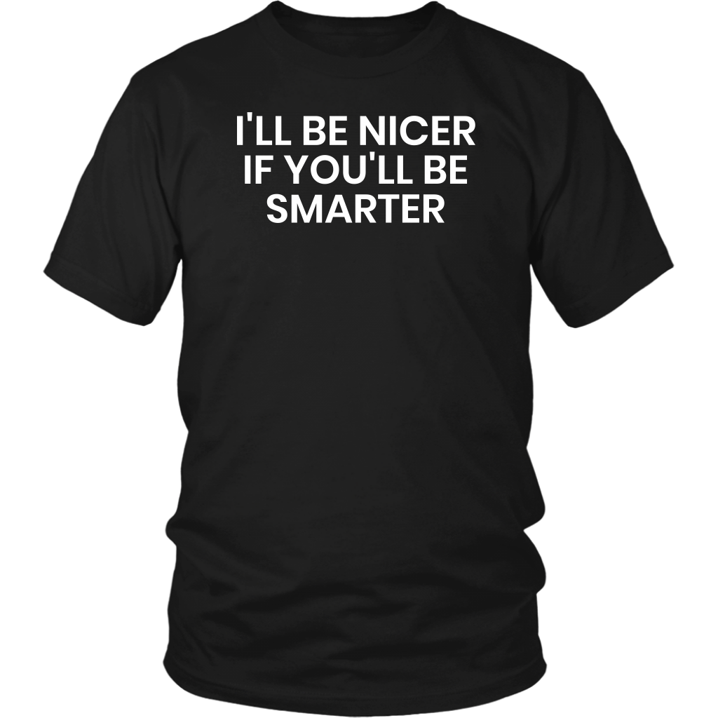 I'll be Nicer- Shirts, Long Sleeve, Hoodie, Tanks, Sweatshirt