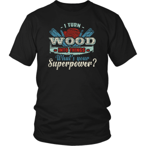 I Turn Wood- Shirts, Long Sleeve, Hoodie, Tanks, Sweatshirt