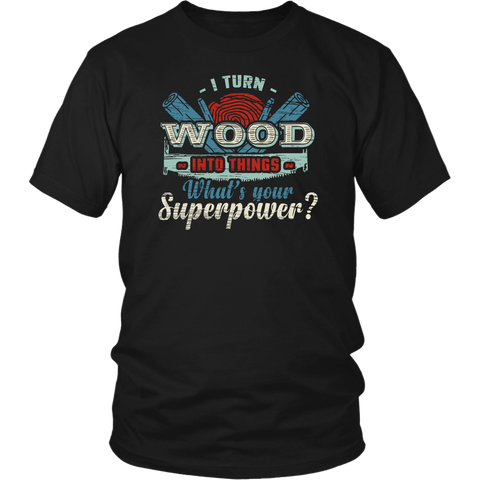 I Turn Wood- Shirts, Long Sleeve, Hoodie, Tanks, Sweatshirt