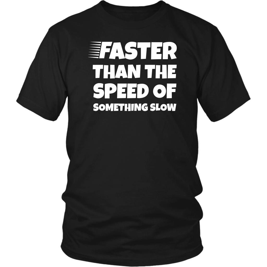 Faster Than - Shirts, Long Sleeve, Hoodie, Tanks, Sweatshirt