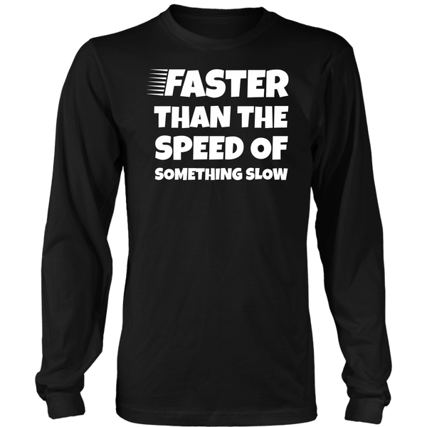 Faster Than - Shirts, Long Sleeve, Hoodie, Tanks, Sweatshirt