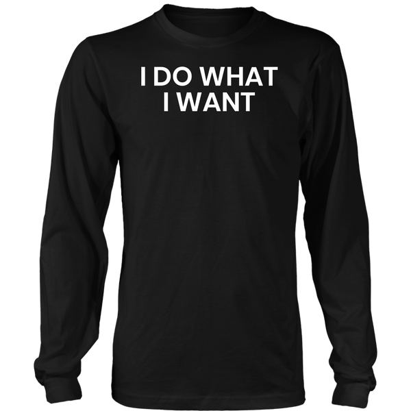 I Do What I Want- Shirts, Long Sleeve, Hoodie, Tanks, Sweatshirt