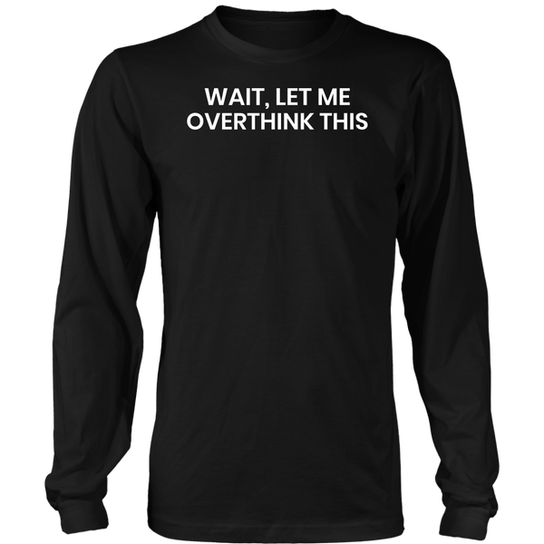 Let Me Overthink- Shirts, Long Sleeve, Hoodie, Tanks, Sweatshirt