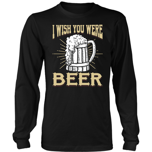 I Wish You were Beer- Shirts, Long Sleeve, Hoodie, Tanks, Sweatshirt