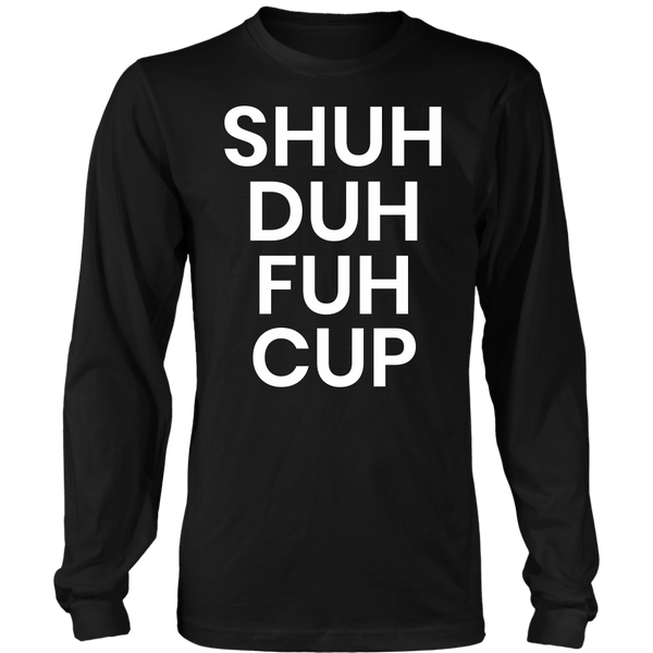 Shuh Duh Fuh Cup- Shirts, Long Sleeve, Hoodie, Tanks, Sweatshirt