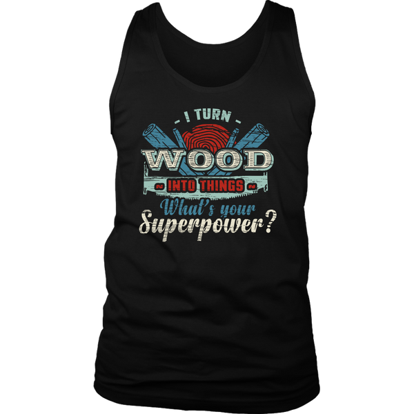 I Turn Wood- Shirts, Long Sleeve, Hoodie, Tanks, Sweatshirt