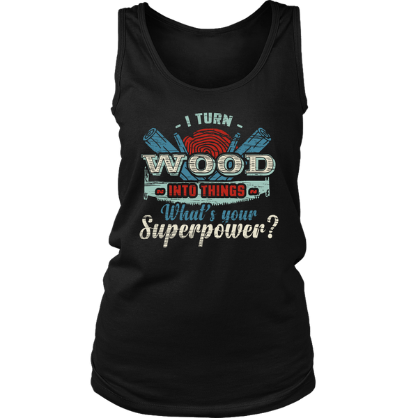 I Turn Wood- Shirts, Long Sleeve, Hoodie, Tanks, Sweatshirt