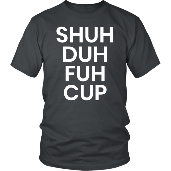 Shuh Duh Fuh Cup- Shirts, Long Sleeve, Hoodie, Tanks, Sweatshirt