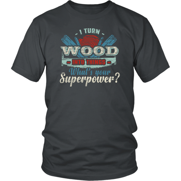 I Turn Wood- Shirts, Long Sleeve, Hoodie, Tanks, Sweatshirt