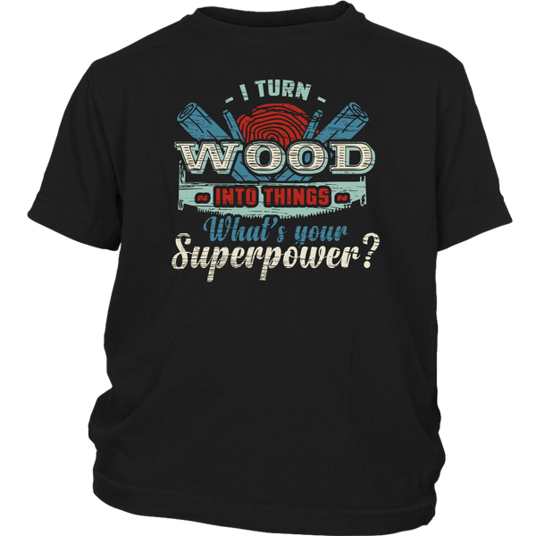 I Turn Wood- Shirts, Long Sleeve, Hoodie, Tanks, Sweatshirt