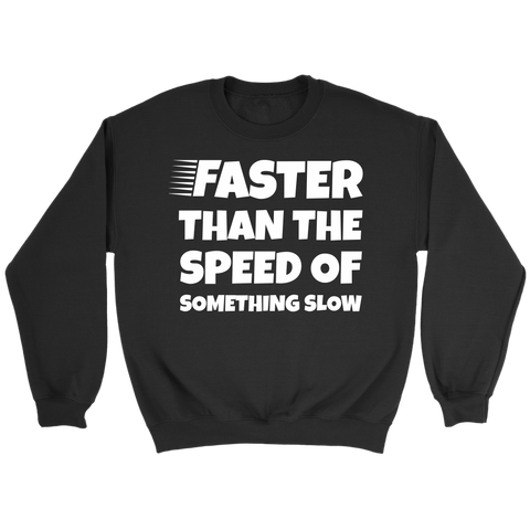 Faster Than - Shirts, Long Sleeve, Hoodie, Tanks, Sweatshirt