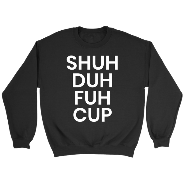 Shuh Duh Fuh Cup- Shirts, Long Sleeve, Hoodie, Tanks, Sweatshirt