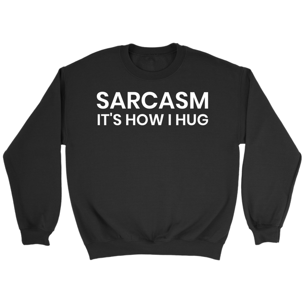 Sarcasm is How I Hug- Shirts, Long Sleeve, Hoodie, Tanks, Sweatshirt