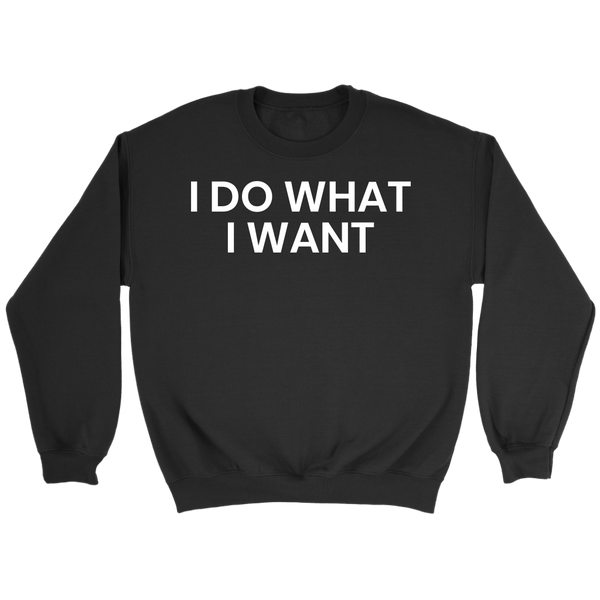 I Do What I Want- Shirts, Long Sleeve, Hoodie, Tanks, Sweatshirt