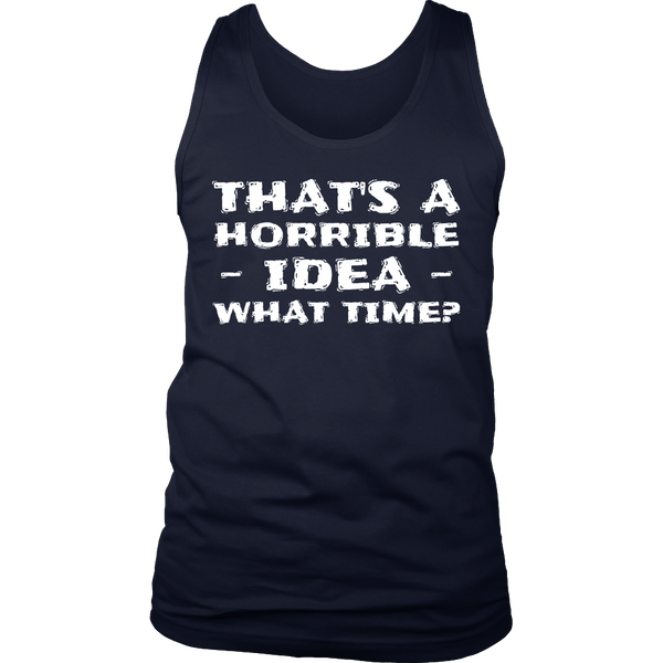 Horrible Idea What Time- Shirts, Long Sleeve, Hoodie, Tanks, Sweatshirt