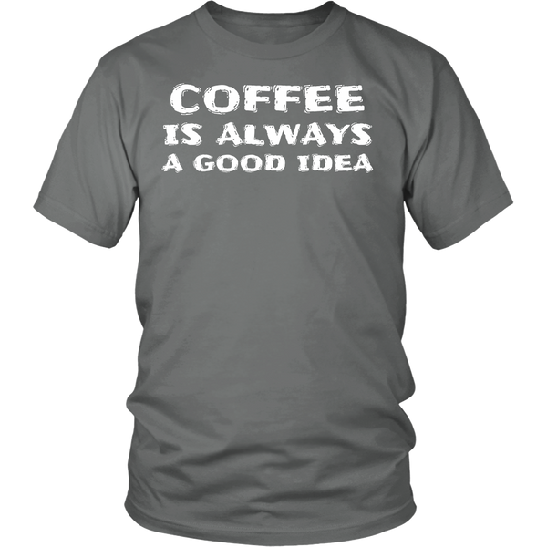 Coffee Always Good Idea- Shirts, Long Sleeve, Hoodie, Tanks, Sweatshirt