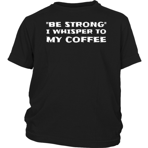 Be Strong Coffee- Shirts, Long Sleeve, Hoodie, Tanks, Sweatshirt