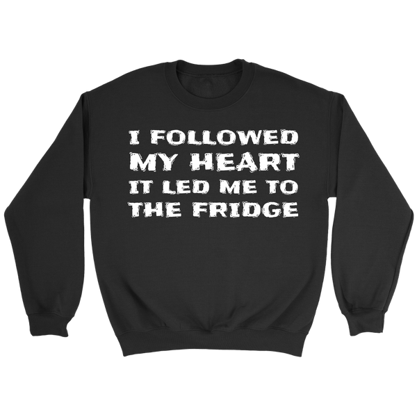 Followed My Heart To The Fridge- Shirts, Long Sleeve, Hoodie, Tanks, Sweatshirt