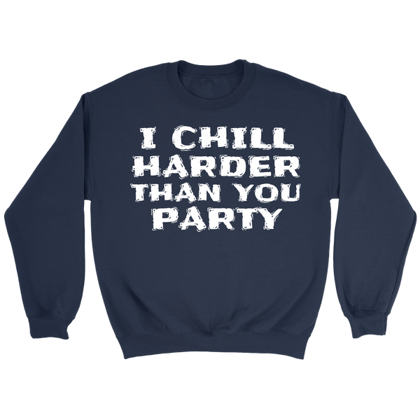 I Chill Harder- Shirts, Long Sleeve, Hoodie, Tanks, Sweatshirt