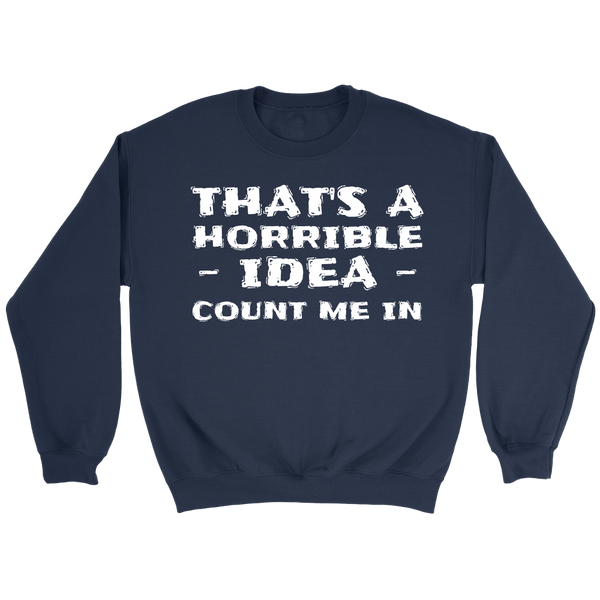 Horrible Idea Count Me In- Shirts, Long Sleeve, Hoodie, Tanks, Sweatshirt