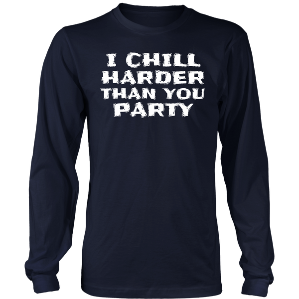 I Chill Harder- Shirts, Long Sleeve, Hoodie, Tanks, Sweatshirt