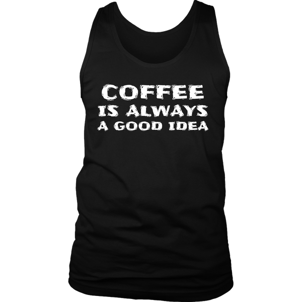 Coffee Always Good Idea- Shirts, Long Sleeve, Hoodie, Tanks, Sweatshirt