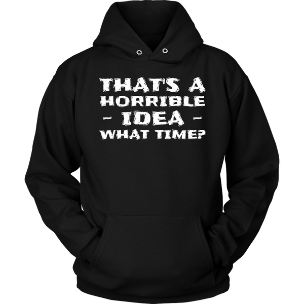 Horrible Idea What Time- Shirts, Long Sleeve, Hoodie, Tanks, Sweatshirt