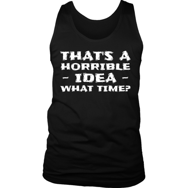 Horrible Idea What Time- Shirts, Long Sleeve, Hoodie, Tanks, Sweatshirt