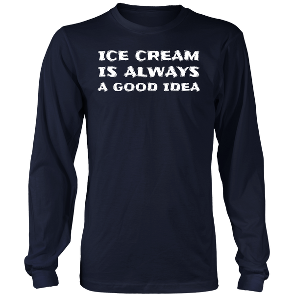 Ice Cream Always Good Idea- Shirts, Long Sleeve, Hoodie, Tanks, Sweatshirt