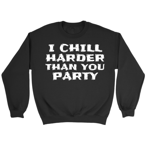 I Chill Harder- Shirts, Long Sleeve, Hoodie, Tanks, Sweatshirt