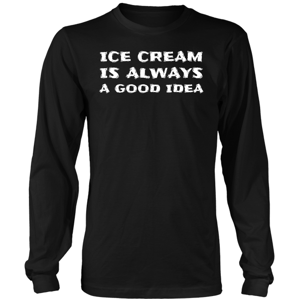 Ice Cream Always Good Idea- Shirts, Long Sleeve, Hoodie, Tanks, Sweatshirt