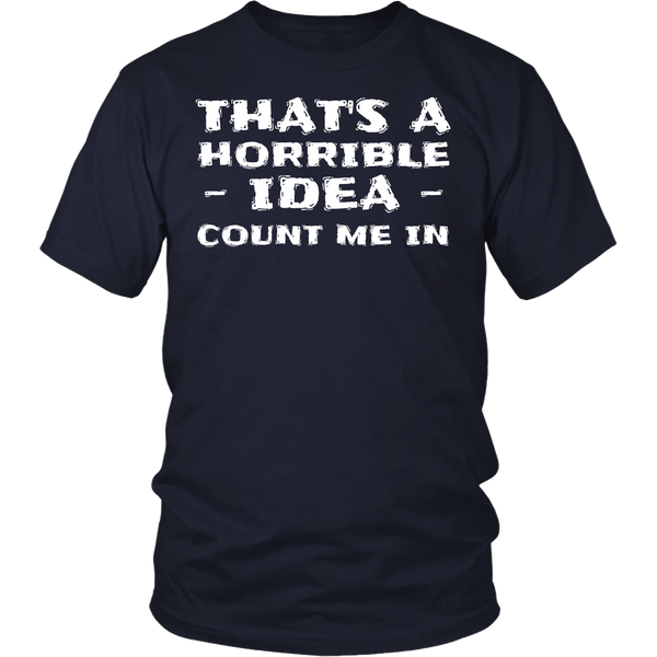 Horrible Idea Count Me In- Shirts, Long Sleeve, Hoodie, Tanks, Sweatshirt