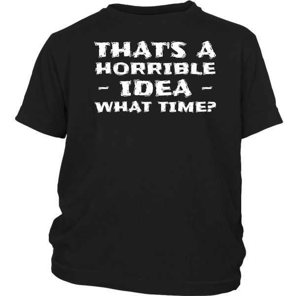 Horrible Idea What Time- Shirts, Long Sleeve, Hoodie, Tanks, Sweatshirt