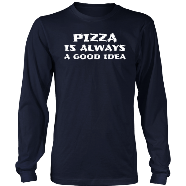 Pizza Always Good Idea- Shirts, Long Sleeve, Hoodie, Tanks, Sweatshirt