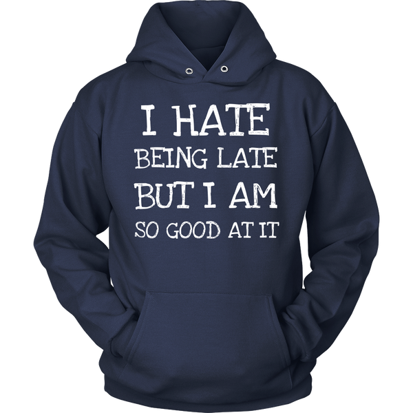 I Hate Being Late- Shirts, Long Sleeve, Hoodie, Tanks, Sweatshirt