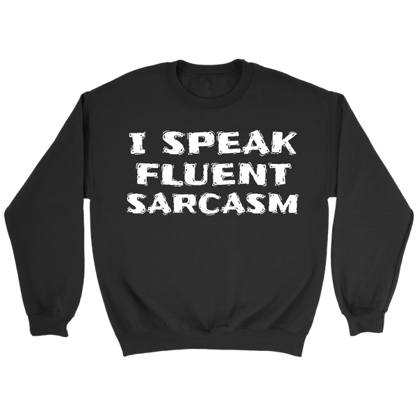 I Speak Fluent Sarcasm- Shirts, Long Sleeve, Hoodie, Tanks, Sweatshirt