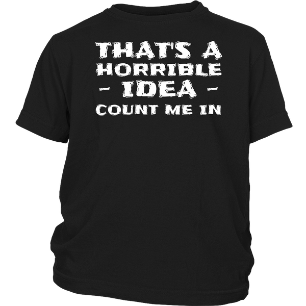 Horrible Idea Count Me In- Shirts, Long Sleeve, Hoodie, Tanks, Sweatshirt