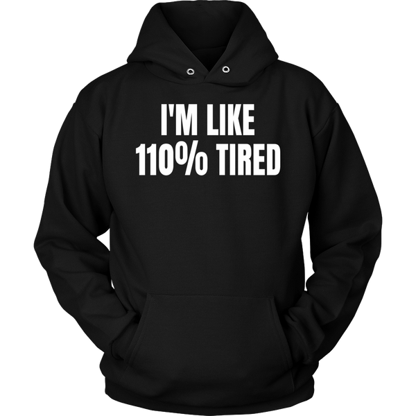 110% Tired- Shirts, Long Sleeve, Hoodie, Tanks, Sweatshirt