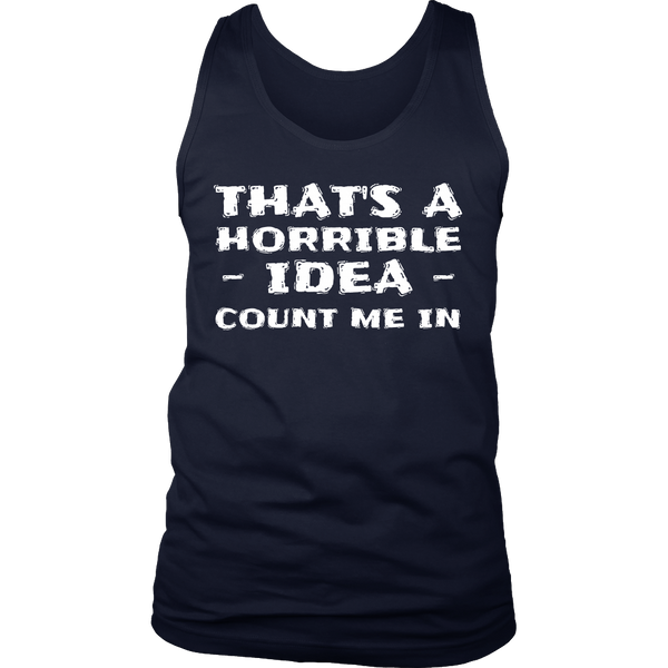 Horrible Idea Count Me In- Shirts, Long Sleeve, Hoodie, Tanks, Sweatshirt