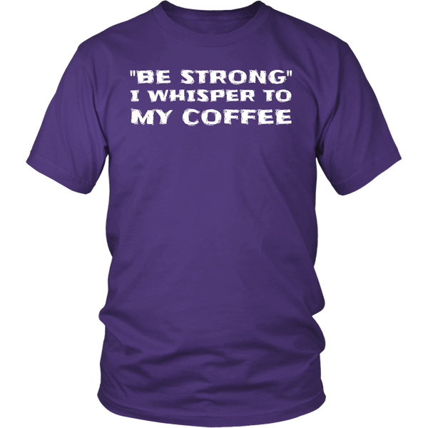 Be Strong Coffee- Shirts, Long Sleeve, Hoodie, Tanks, Sweatshirt