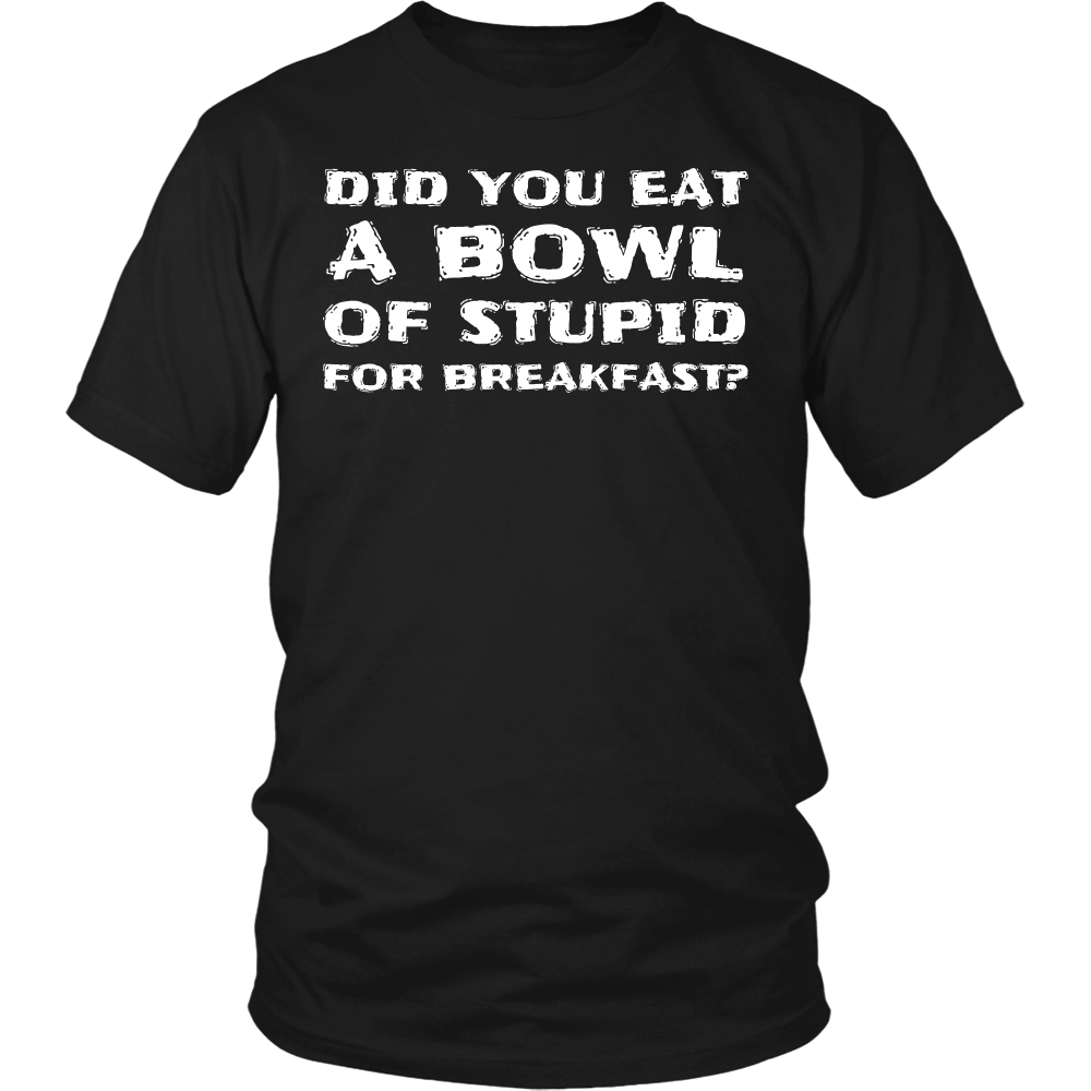 Bowl of Stupid- Shirts, Long Sleeve, Hoodie, Tanks, Sweatshirt